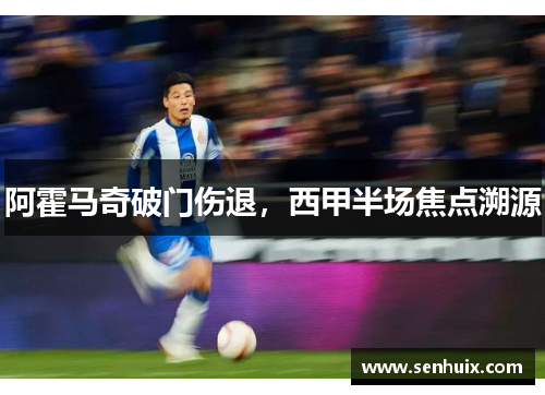 阿霍马奇破门伤退，西甲半场焦点溯源